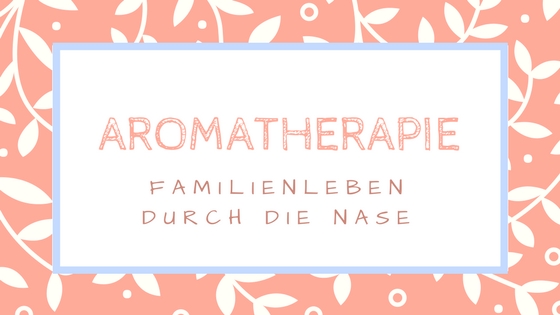 Aromatherapie mit Kindern - Entspannung durch Duftstoffe Aromatherapie mit Kindern - Entspannung durch Duftstoffe