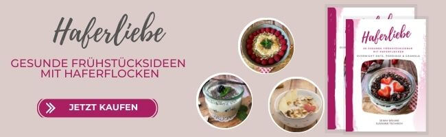 Haferliebe – 20 gesunde Frühstücksideen mit Haferflocken: Overnight Oats, Porridge und Granola Frühstücksideen mit Haferflocken