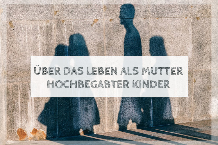 Das Leben als Mutter hochbegabter Kinder Das Leben als Mutter hochbegabter Kinder