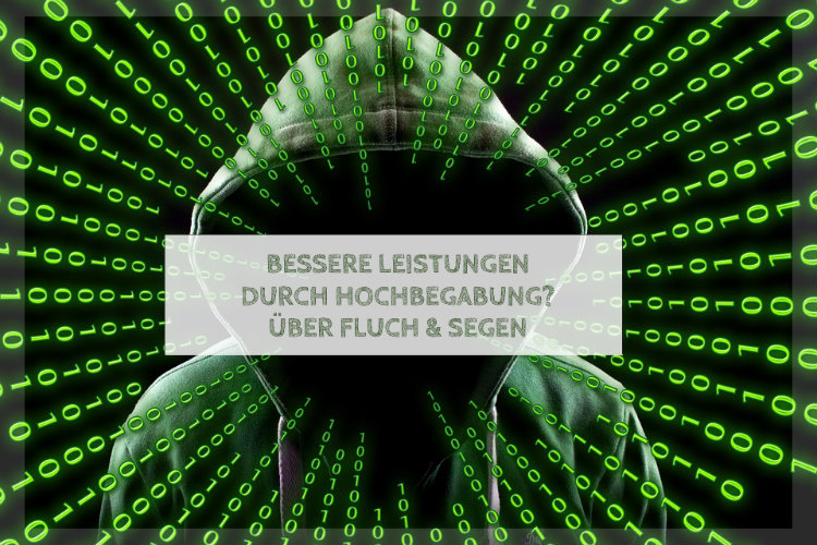 Bessere Leistungen durch Hochbegabung? Fluch & Segen Bessere Leistungen durch Hochbegabung? Fluch & Segen