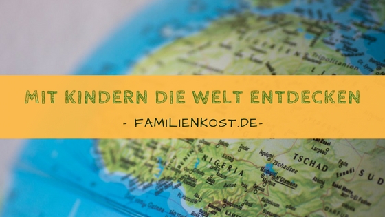 Mit Kindern die Welt entdecken Mit Kindern die Welt entdecken