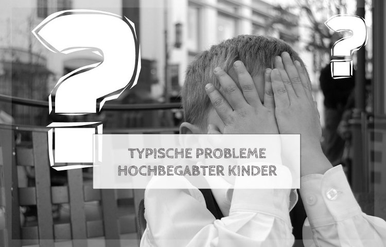Probleme hochbegabter Kinder und mögliche Symptome Probleme hochbegabter Kinder und mögliche Symptome
